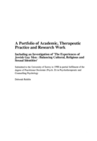 A Portfolio of Academic, Therapeutic Practice and Research Work Including an Investigation of the Experiences of Jewish Gay Men: Balancing Cultural, Religious and Sexual Identities.